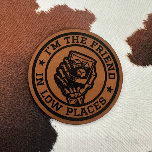 I'm the Friend in Low Places- Leatherette Patch