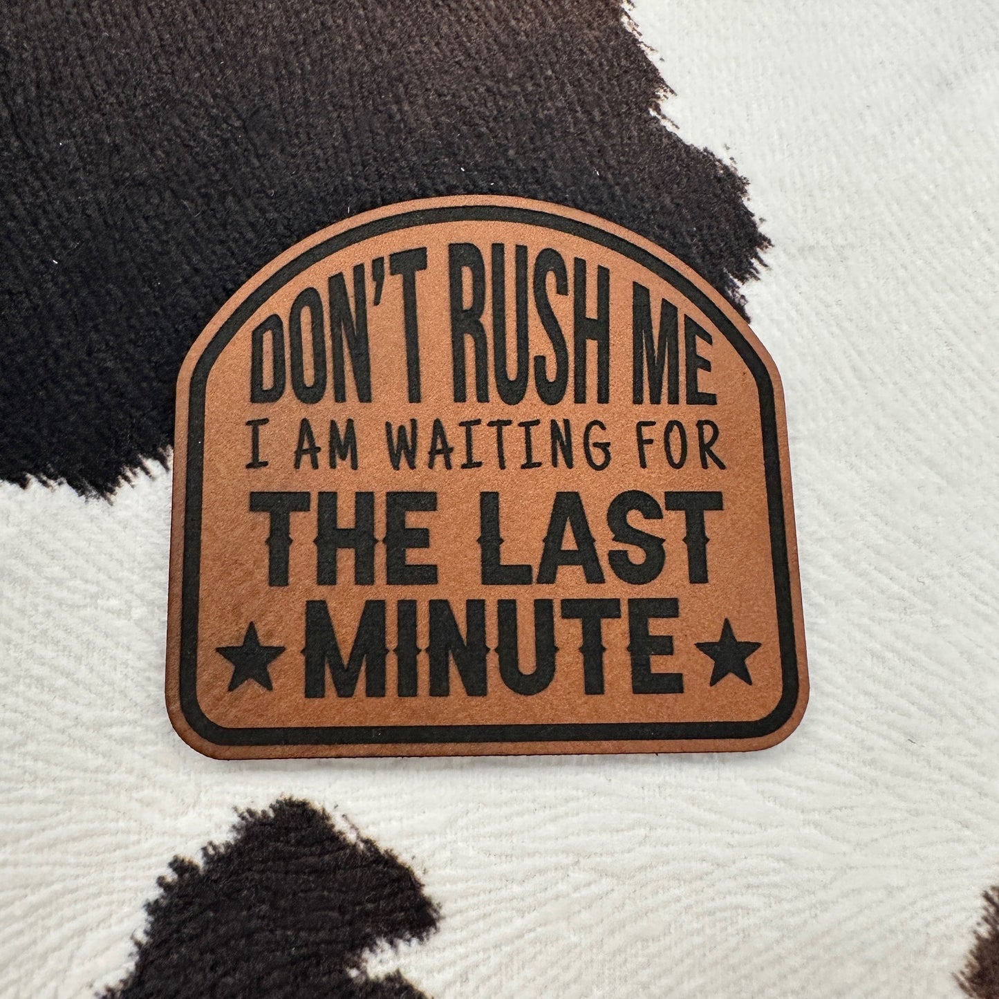 Don’t Rush Me I Am Waiting for the Last Minute- Leatherette Patch