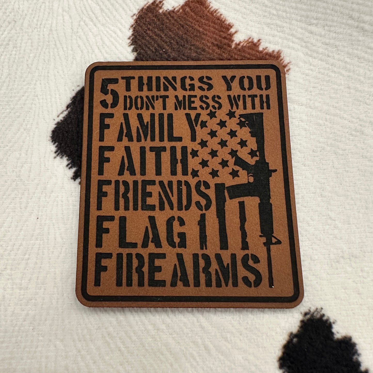 5 Things You Don't Mess With...Family, Faith, Friends, Flag, Firearms- 2” wide x 2.4” tall Leatherette Patch
