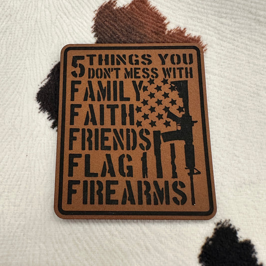 5 Things You Don't Mess With...Family, Faith, Friends, Flag, Firearms- 2” wide x 2.4” tall Leatherette Patch