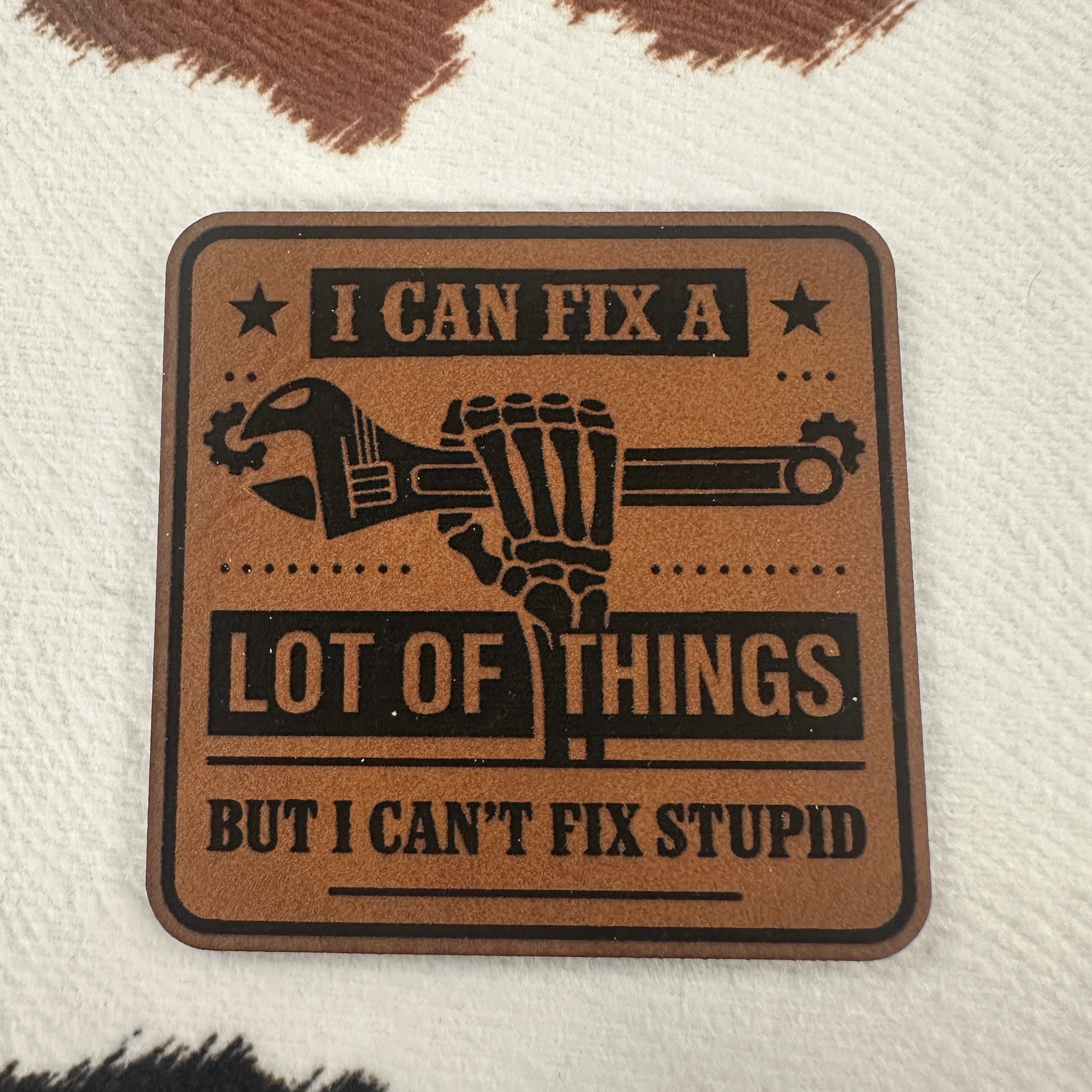 I Can Fix a Lot of Things but I Can't Fix Stupid- 2.4” square Leathere ...