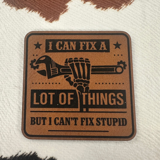 I Can Fix a Lot of Things but I Can't Fix Stupid- 2.4” square Leatherette Patch