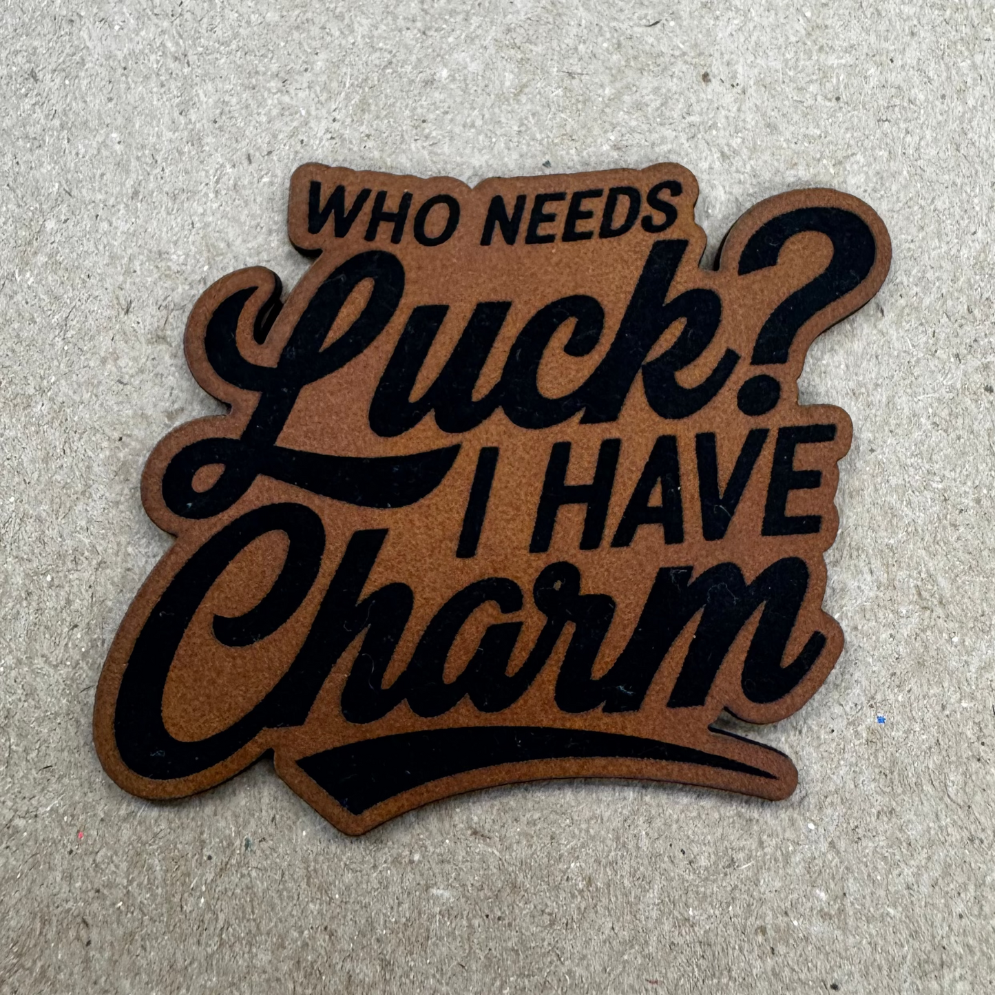 Who Needs Luck? I Have Charm- 2.3" wide x 2.4" tall Leatherette Patch