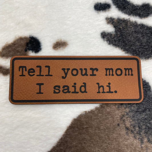 Tell Your Mom I Said Hi- 3.75" wide x 1.3" tall Leatherette Patch