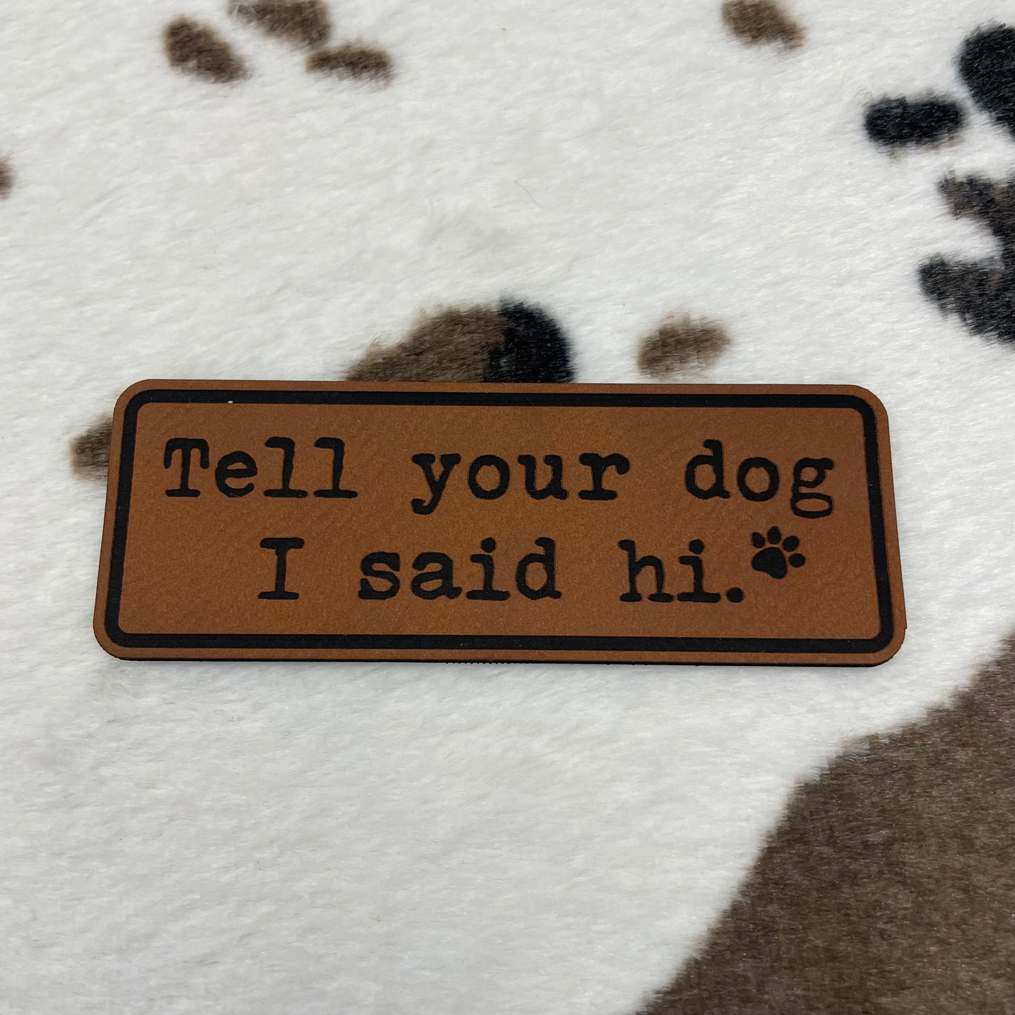 Tell Your Dog I Said Hi- 3.75" wide x 1.3" tall Leatherette Patch