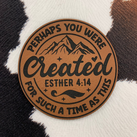 Perhaps You Were Created For Such a Time as This Esther 4:14- 2.5” round Leatherette Patch