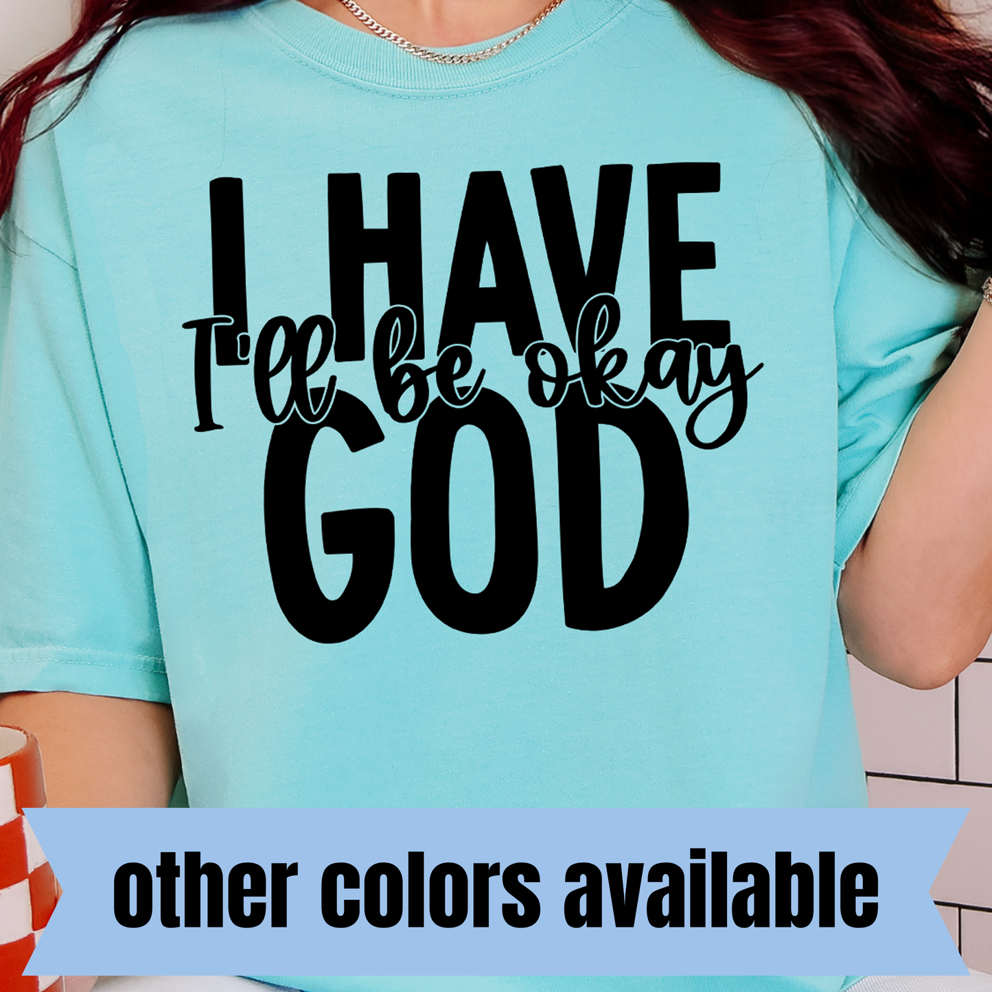 I Have God, I’ll Be Okay- Single Color DTF Transfer