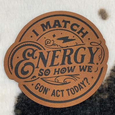 I Match Energy So How We Goin' Act Today? - Leatherette Patch