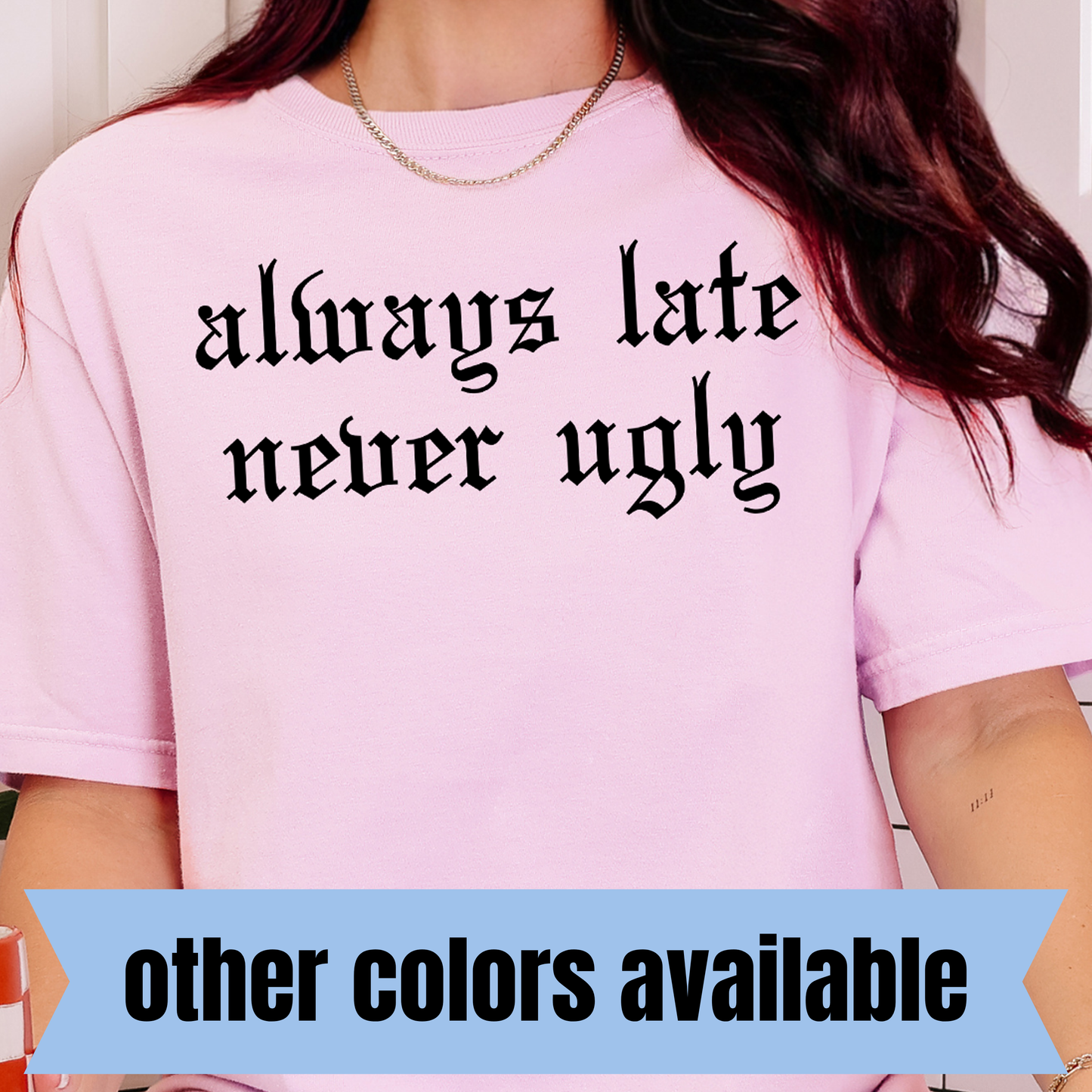 Always Late Never Ugly- Single Color DTF Transfer