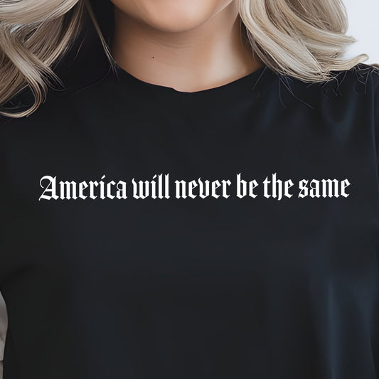 **PREORDER** America Will Never Be the Same- Single Color (white)- 11.5” wide Single Color Transfer