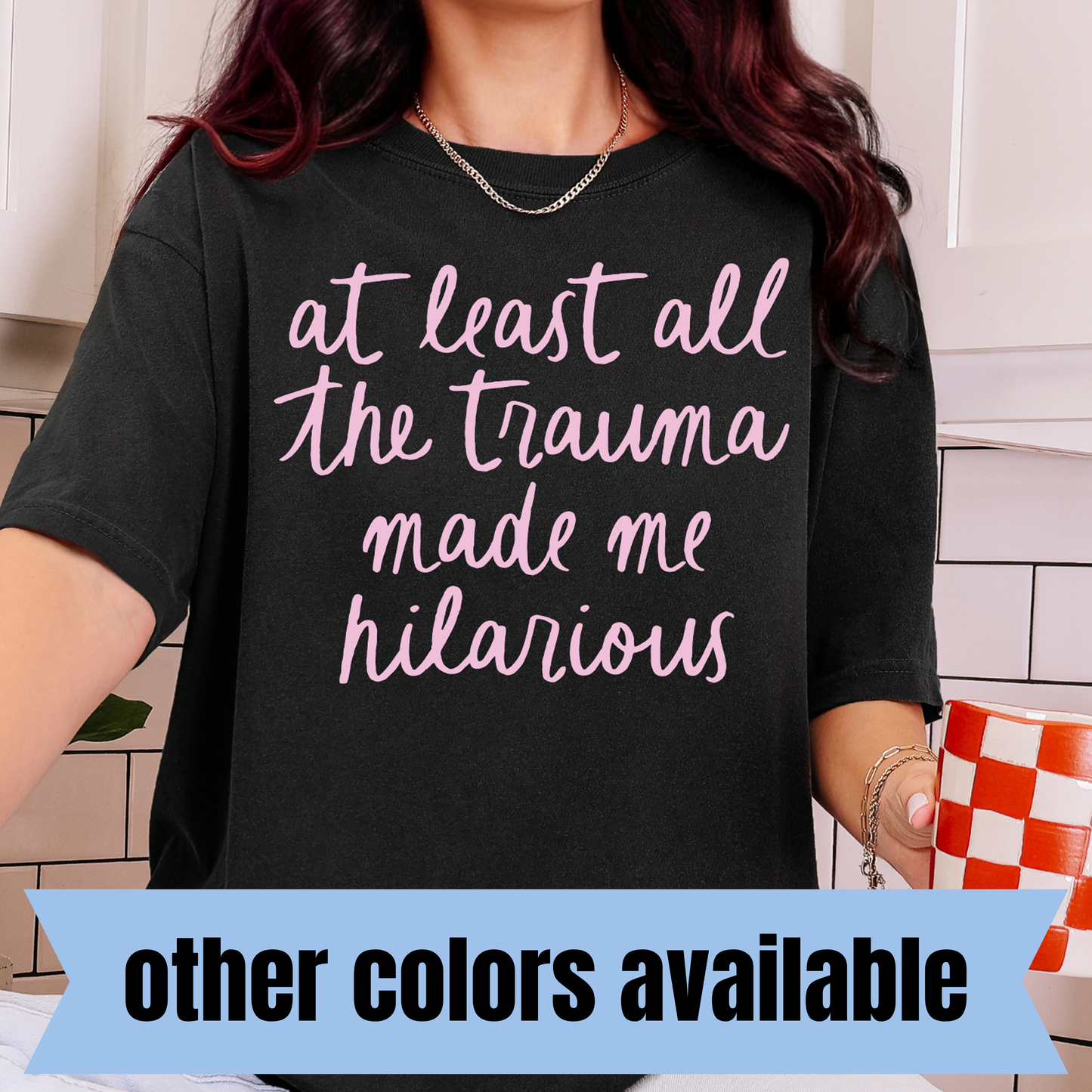 At Least All the Trauma Made Me Hilarious- Single Color DTF Transfer