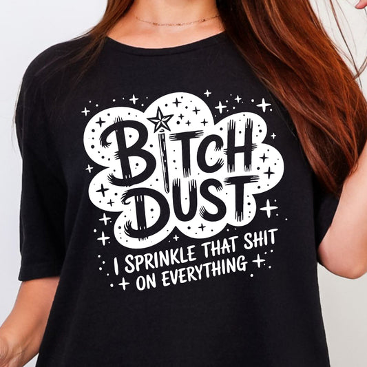 B!tch Dust I Sprinkle that Sh!t On Everything- Single Color (white)- 11.5” wide Screen Print Transfer