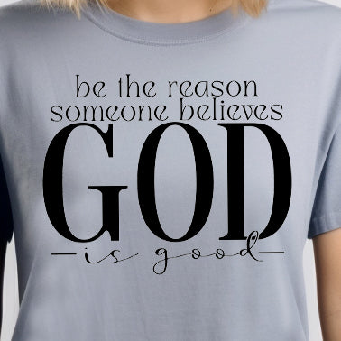 Be the Reason Someone Believes God is Good- Single Color (black)- 11.5” wide Single Color Transfer