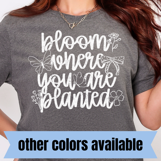 Bloom Where You Are Planted- Single Color DTF Transfer