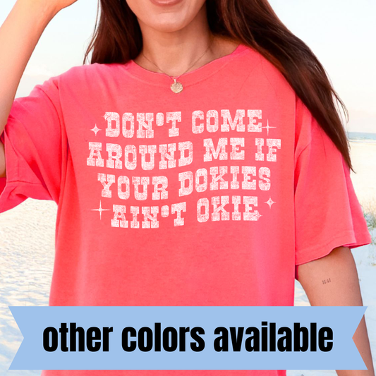 Don't Come Around Me if Your Okies Ain't Dokie- Single Color DTF Transfer