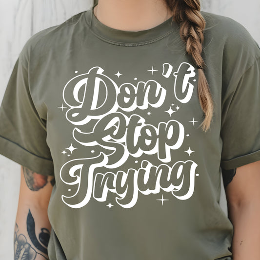 Don't Stop Trying- Single Color (white)- 11.5" wide Plastisol Screen Print Transfer
