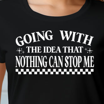 Going With the Idea that Nothing Can Stop Me- Single Color (white)- 11.5" wide Plastisol Screen Print Transfer