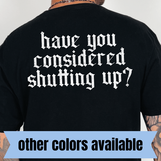Have You Considered Shutting Up?- Single Color DTF Transfer
