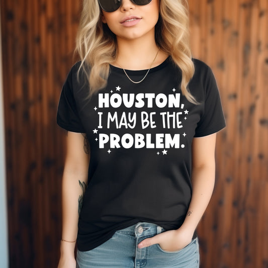 Houston, I May Be the Problem (white)- 11.5" wide Screen Print Transfer