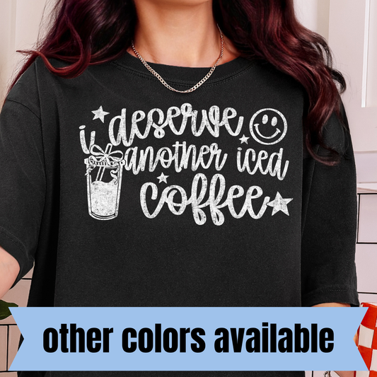 I Deserve Another Iced Coffee- Single Color DTF Transfer