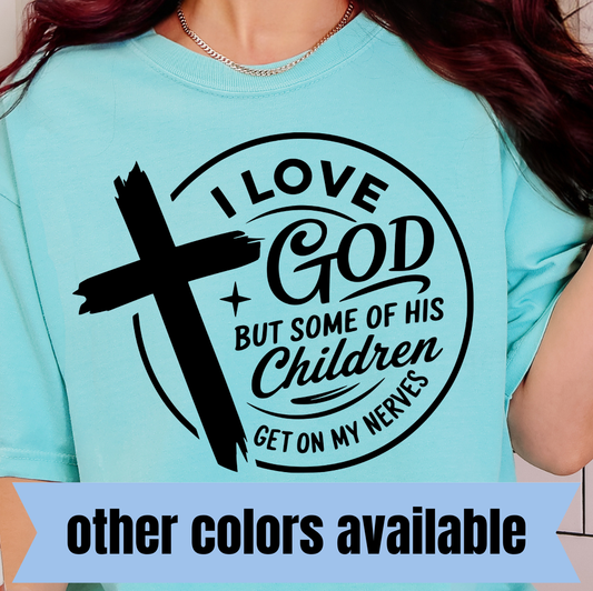 I Love God but Some of His Children Get On My Nerves- Single Color DTF Transfer