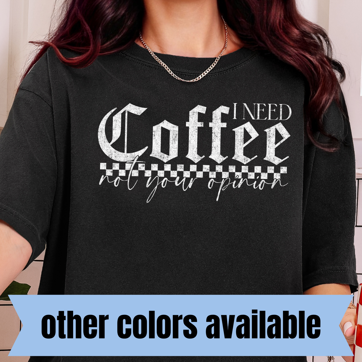 I Need Coffee Not Your Opinion- Single Color DTF Transfer