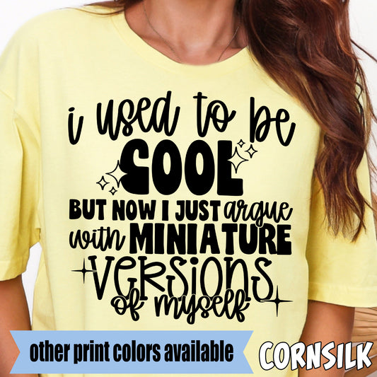 I Used to Be Cool but Now I Just Argue With Miniature Versions of Myself- Single Color DTF Transfer