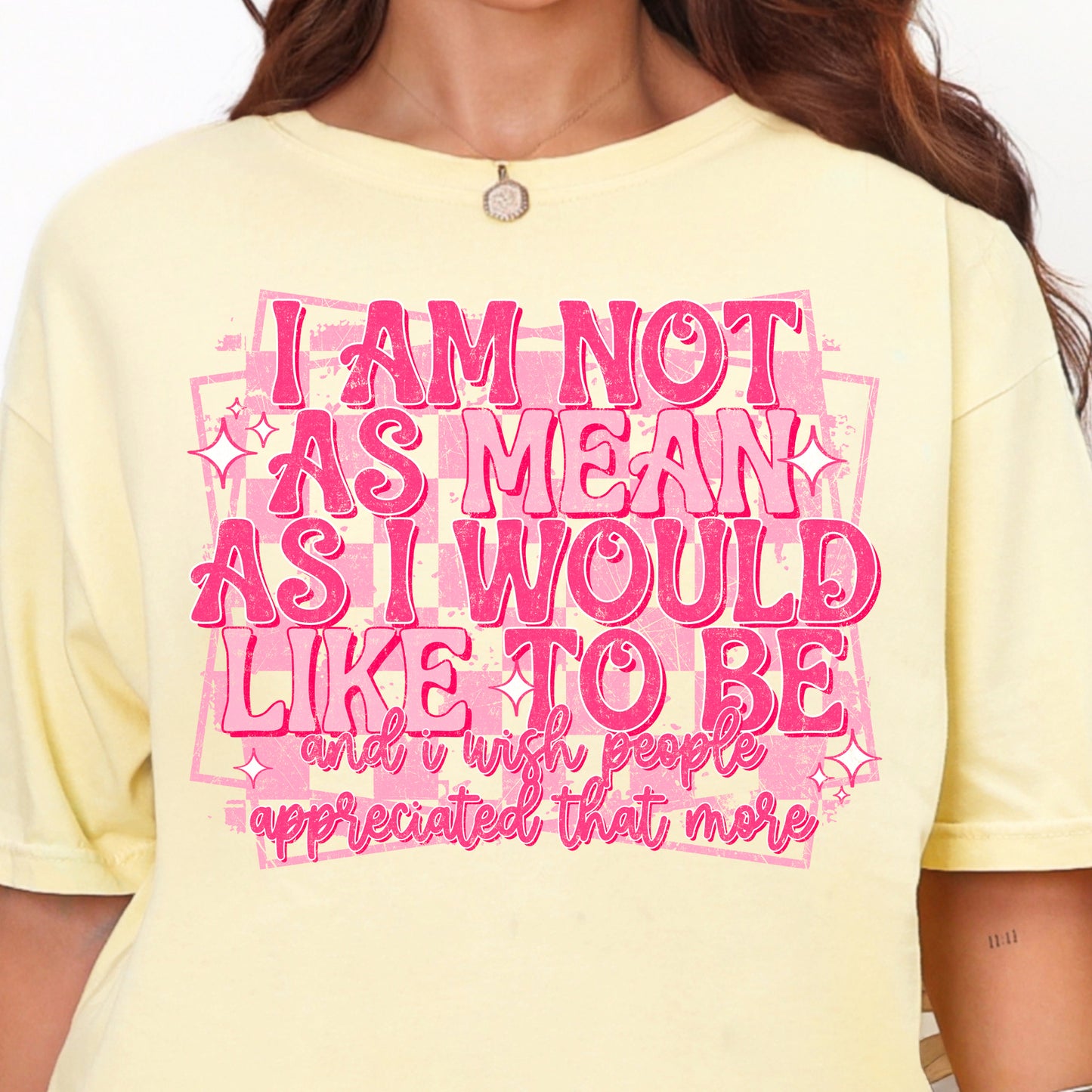 I Am Not as Mean as I Would Like to Be and I Wish People Appreciated That More- Full Color DTF Transfer