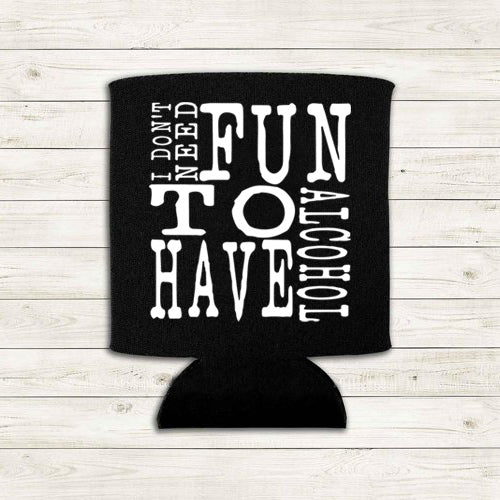 I Don't Need Fun to Have Alcohol (Pocket/Koozie)- Single Color (white)- 3" wide Plastisol Screen Print Transfer