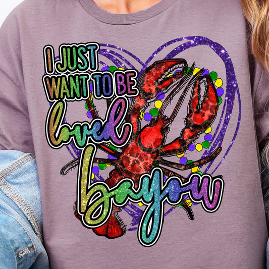 I Just Want to Be Loved Bayou- Full Color DTF Transfer