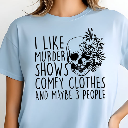 I Like Murder Shows, Comfy Clothes and Maybe 3 People-Single Color (black)- 11.5” wide Screen Print Transfer