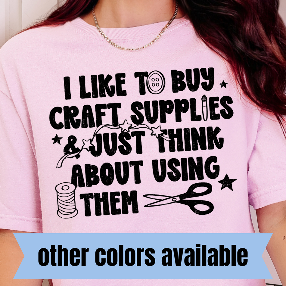 I Like to Buy Craft Supplies & Just Think About Using Them- Single Color DTF Transfer