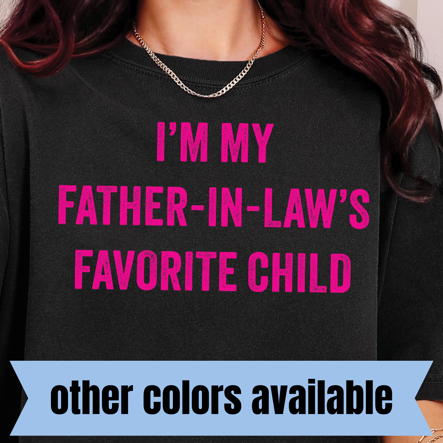 I'm My Father-in-Law's Favorite Child- Single Color DTF Transfer