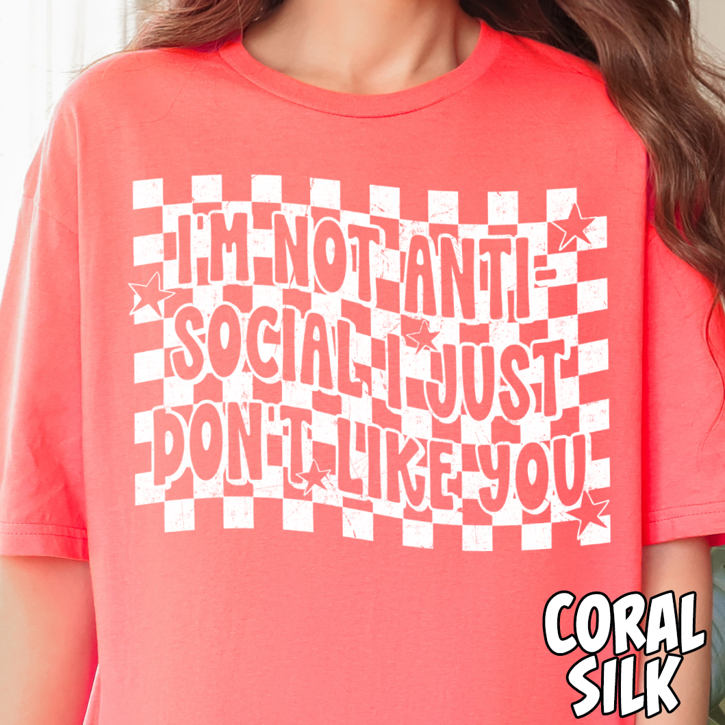 I'm Not Anti-Social, I Just Don't Like You- Single Color DTF Transfer