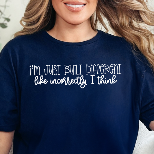 I'm Just Built Different, Like Incorrectly I Think- Single Color (white)- 11.5” wide Screen Print Transfer