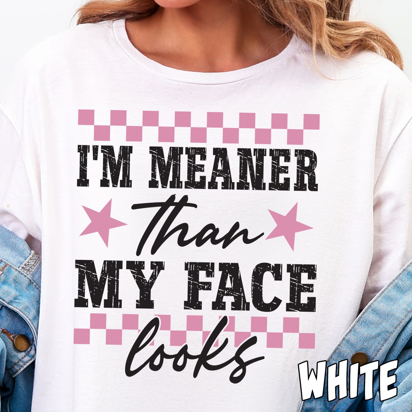 I'm Meaner than My Face Looks- Full Color DTF Transfer