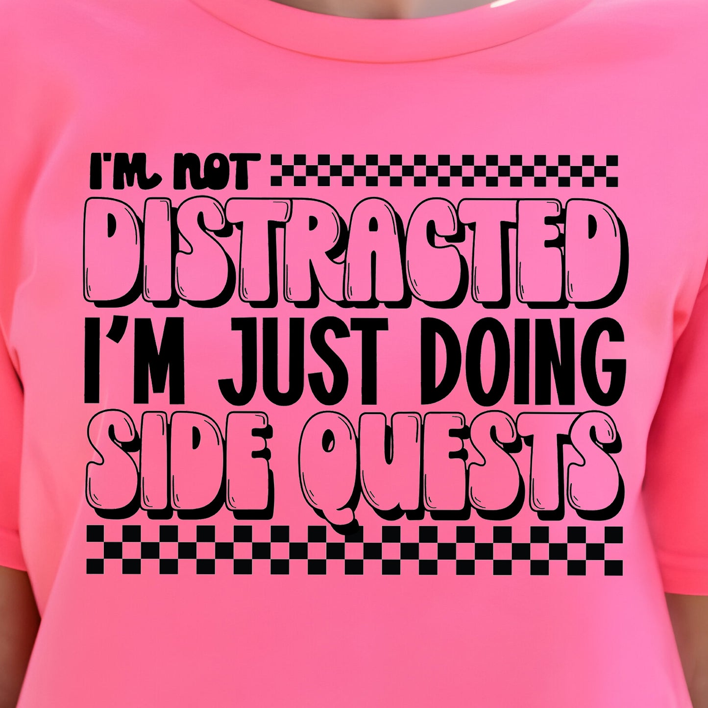 I'm Not Distracted, I'm Just Doing Side Quests-Single Color (black)- 11.5” wide Screen Print Transfer