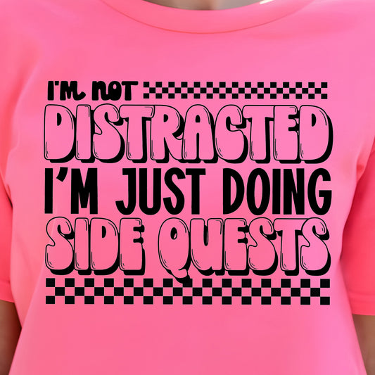 I'm Not Distracted, I'm Just Doing Side Quests-Single Color (black)- 11.5” wide Screen Print Transfer