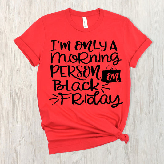 I'm Only a Morning Person on Black Friday- Single Color (black)- 11.8" wide Plastisol Screen Print Transfer