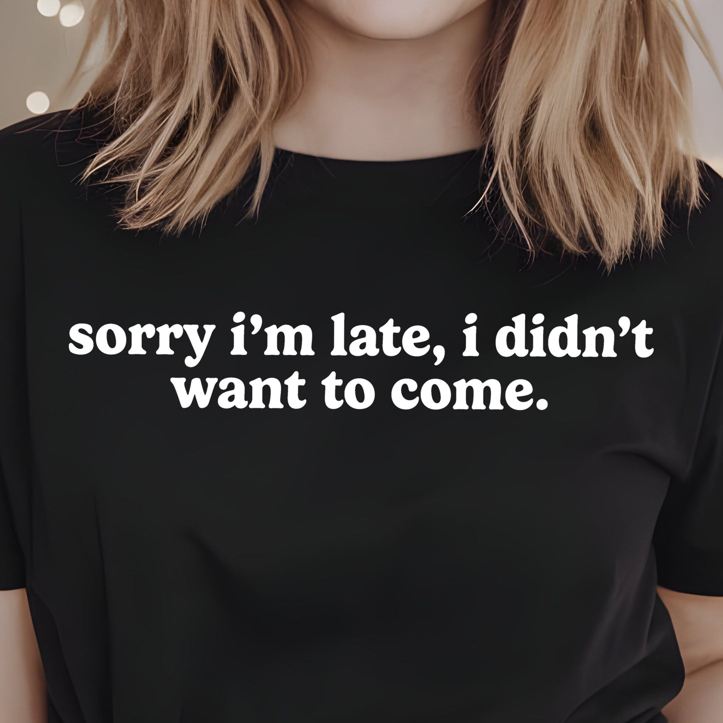 Sorry I'm Late, I Didn't Want to Come- Single Color (white)- 11.5” wide Single Color Transfer