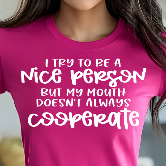 I Try to Be a Nice Person but My Mouth Doesn't Always Cooperate- Single Color (white)- 11.5" wide Plastisol Screen Print Transfer