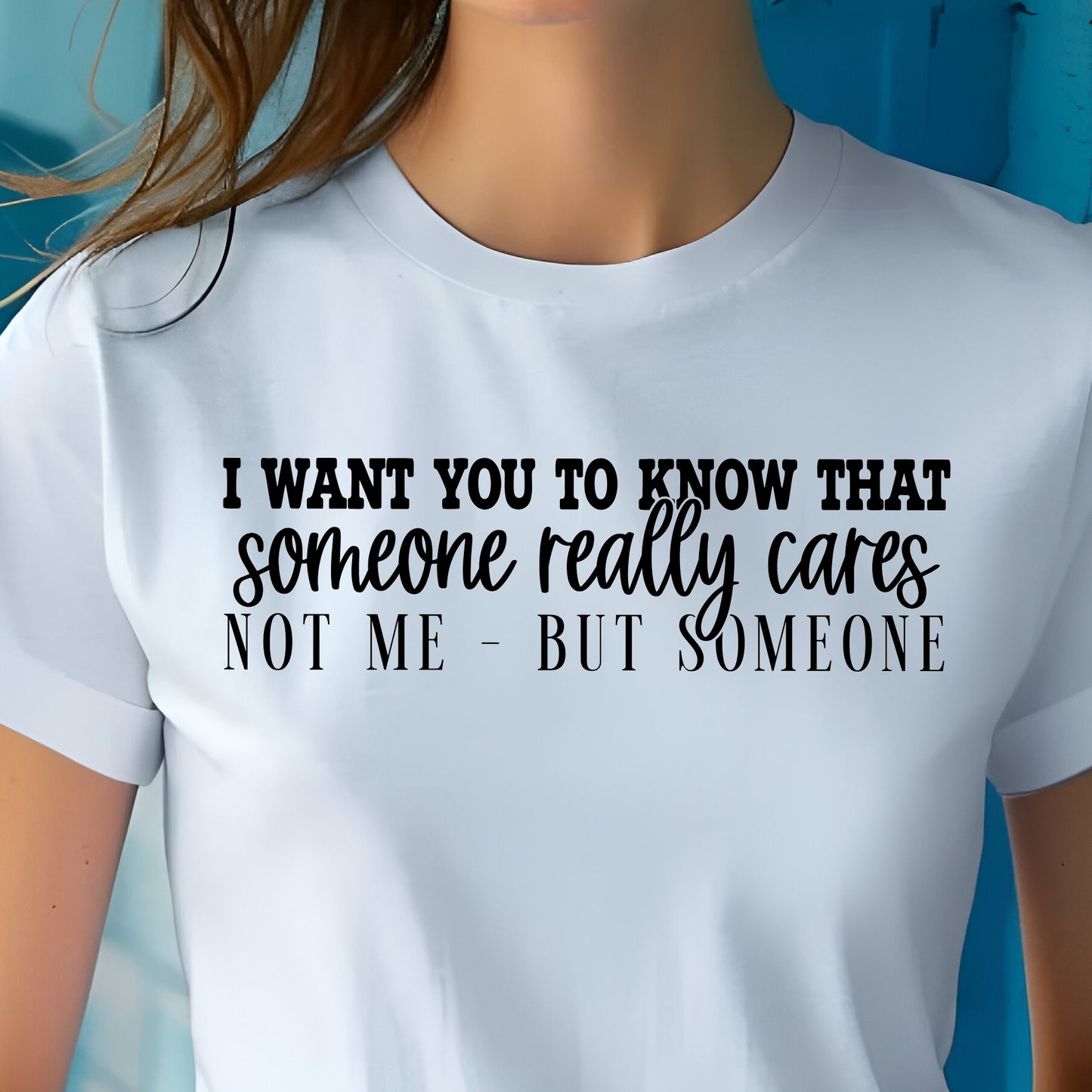 I Want You to Know that Someone Really Cares...Not Me, but Someone- Single Color (black)- 11.5” wide Screen Print Transfer