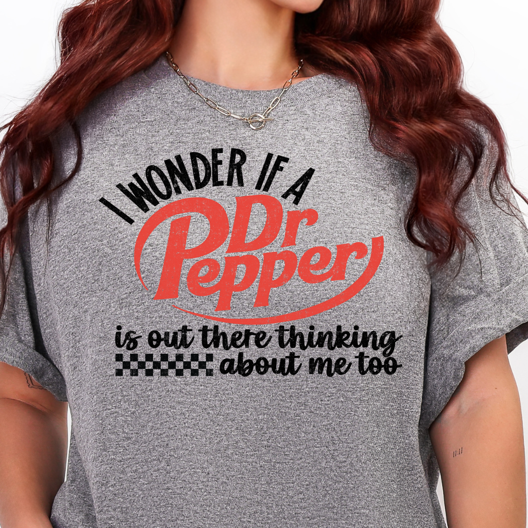 I Wonder if a Dr. Pepper is Out There Thinking About Me Too- Full Color DTF Transfer