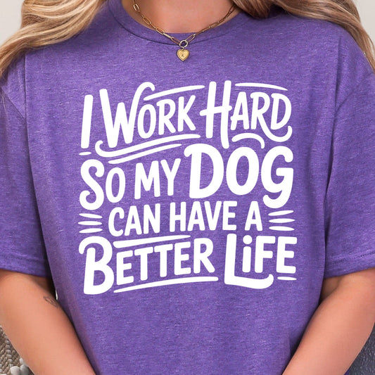 I Work Hard So My Dog Can Have a Better Life- Single Color (white)- 11.5” wide Screen Print Transfer