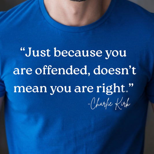 **PREORDER** Just Because You Are Offended Doesn't Mean You Are Right- Charlie Kirk- Single Color (white)- 11.5” wide Single Color Transfer