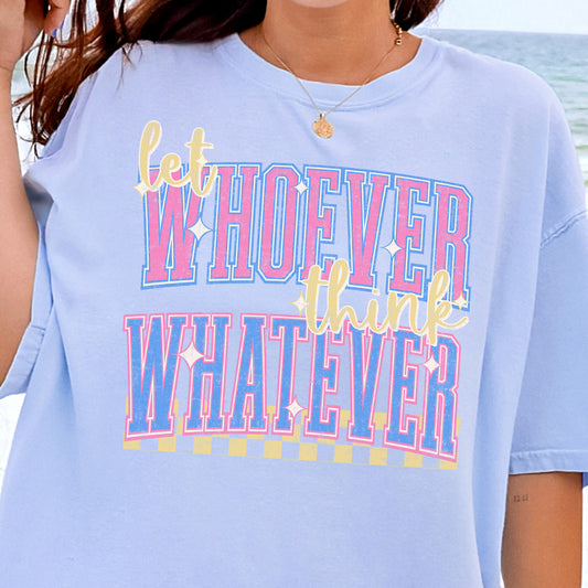 Let Whoever Think Whatever-Full Color DTF Transfer