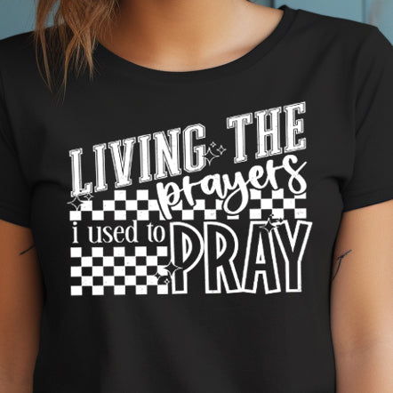 Living the Prayers I Used to Pray- Single Color (white)- 11.5" wide Plastisol Screen Print Transfer