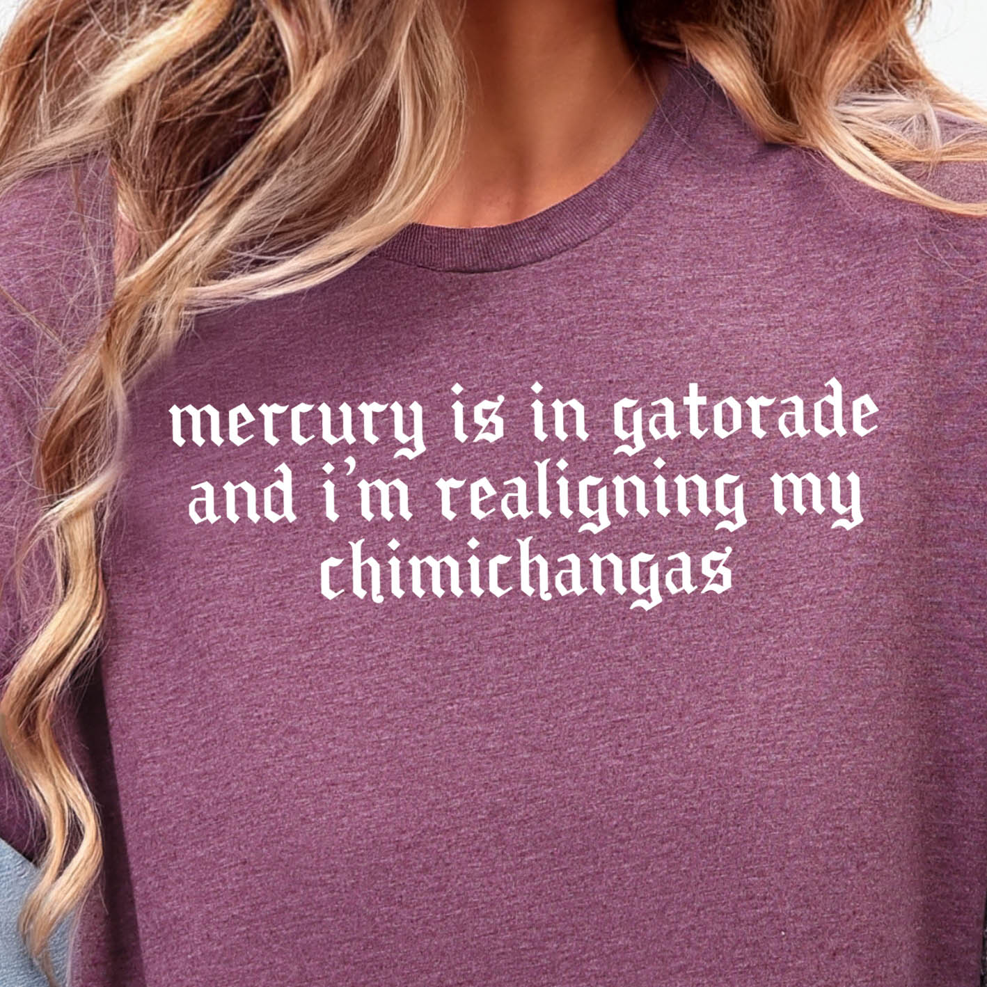 Mercury is in Gatorade and I'm Realigning My Chimichangas- Single Color (white)- 11.5” wide Screen Print Transfer