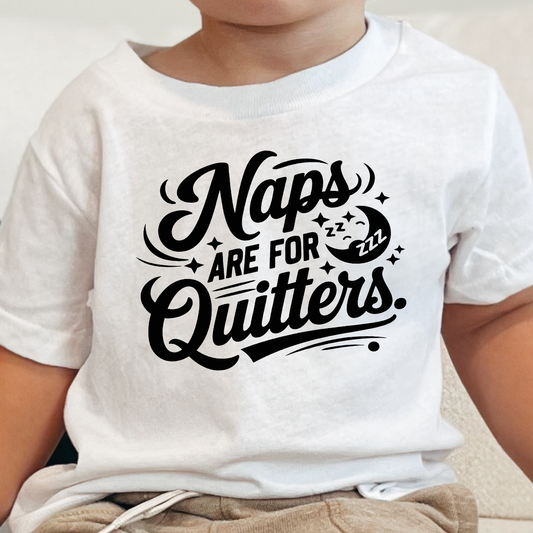 Naps Are for Quitters (toddler)- Single Color (black)- 7.25” wide Screen Print Transfer