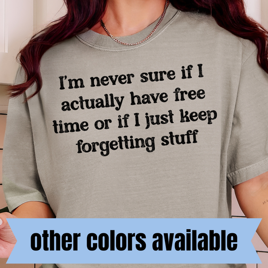 I'm Never Sure If I Actually Have Free Time Or If I Just Keep Forgetting Stuff- Single Color DTF Transfer